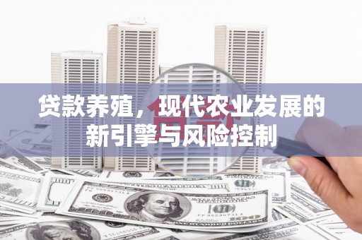 万源贷款养殖，现代农业发展的新引擎与风险控制