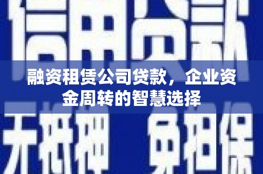 万源融资租赁公司贷款，企业资金周转的智慧选择
