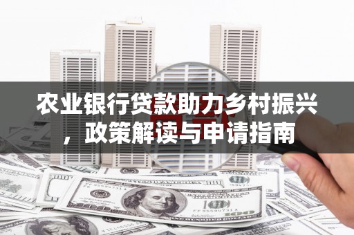 万源农业银行贷款助力乡村振兴，政策解读与申请指南