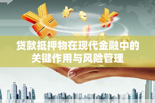 万源贷款抵押物在现代金融中的关键作用与风险管理