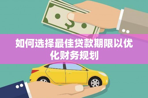 万源如何选择最佳贷款期限以优化财务规划