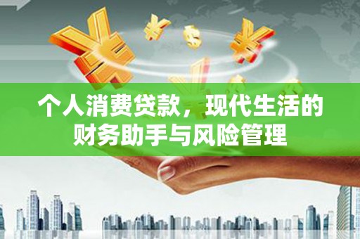 万源个人消费贷款，现代生活的财务助手与风险管理