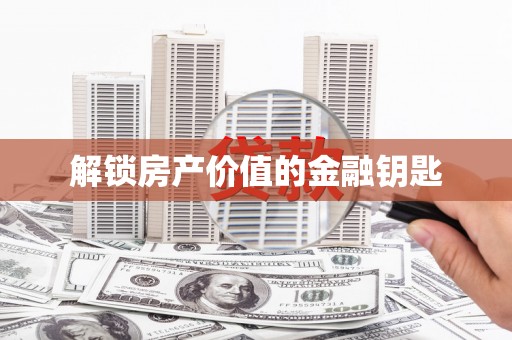 万源解锁房产价值的金融钥匙