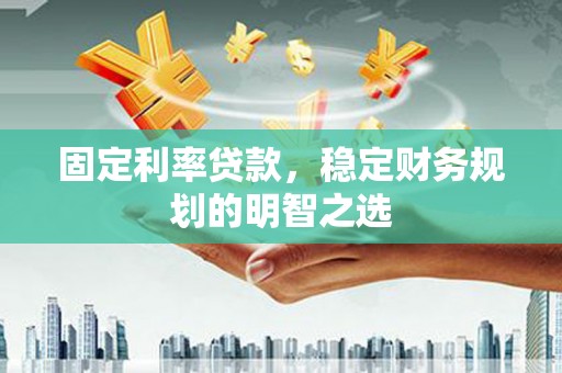 万源固定利率贷款，稳定财务规划的明智之选