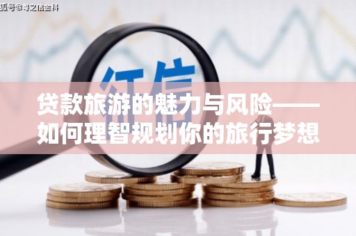万源贷款旅游的魅力与风险——如何理智规划你的旅行梦想