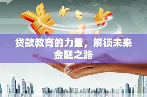 万源贷款教育的力量，解锁未来金融之路