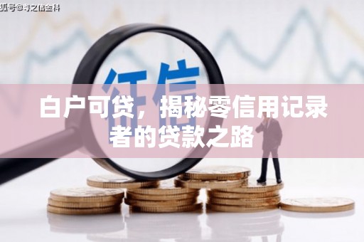 万源白户可贷，揭秘零信用记录者的贷款之路