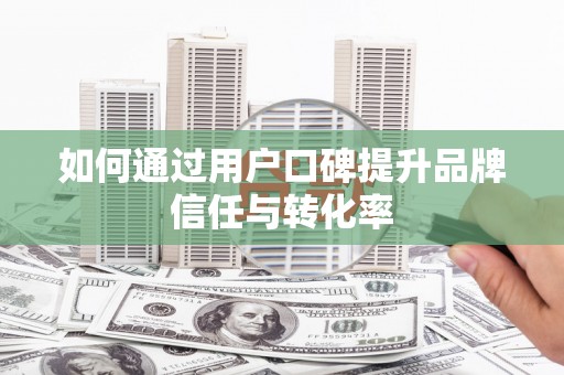 万源如何通过用户口碑提升品牌信任与转化率