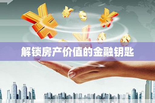 万源解锁房产价值的金融钥匙