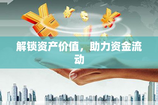 万源解锁资产价值，助力资金流动