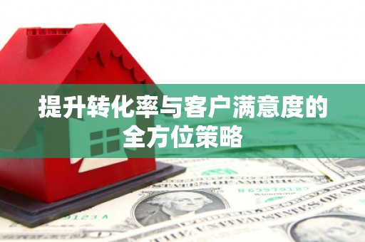 万源提升转化率与客户满意度的全方位策略