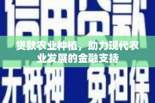 万源贷款农业种植，助力现代农业发展的金融支持