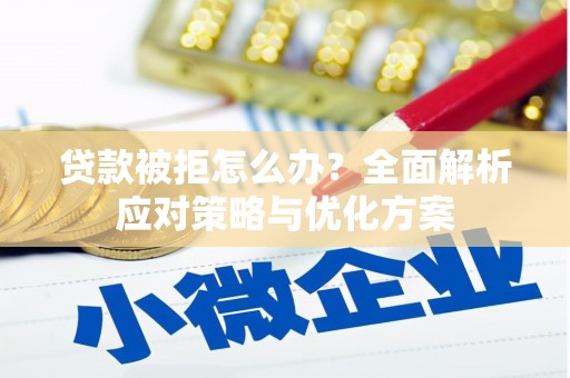 万源贷款被拒怎么办？全面解析应对策略与优化方案